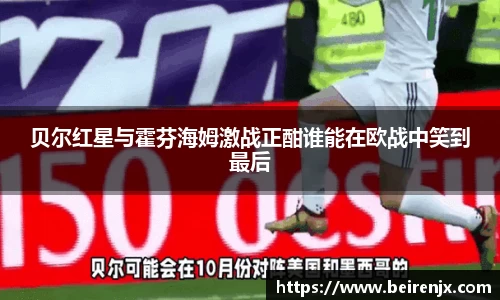 贝尔红星与霍芬海姆激战正酣谁能在欧战中笑到最后